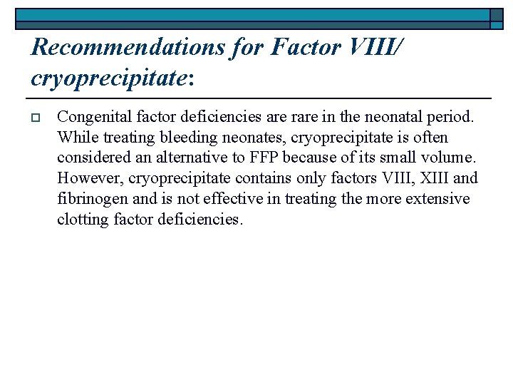 Recommendations for Factor VIII/ cryoprecipitate: o Congenital factor deficiencies are rare in the neonatal