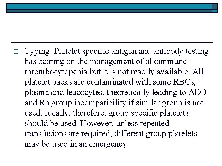 o Typing: Platelet specific antigen and antibody testing has bearing on the management of