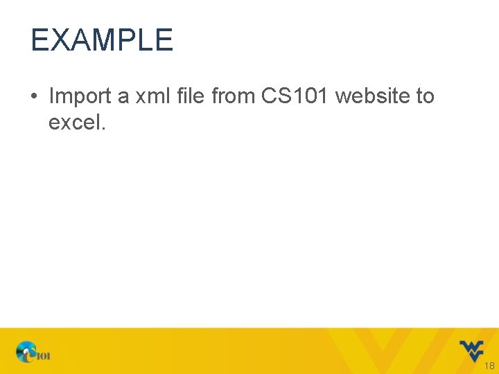 EXAMPLE • Import a xml file from CS 101 website to excel. 18 EXAMPLE • Import a xml file from CS 101 website to excel. 18