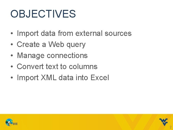 OBJECTIVES • • • Import data from external sources Create a Web query Manage OBJECTIVES • • • Import data from external sources Create a Web query Manage