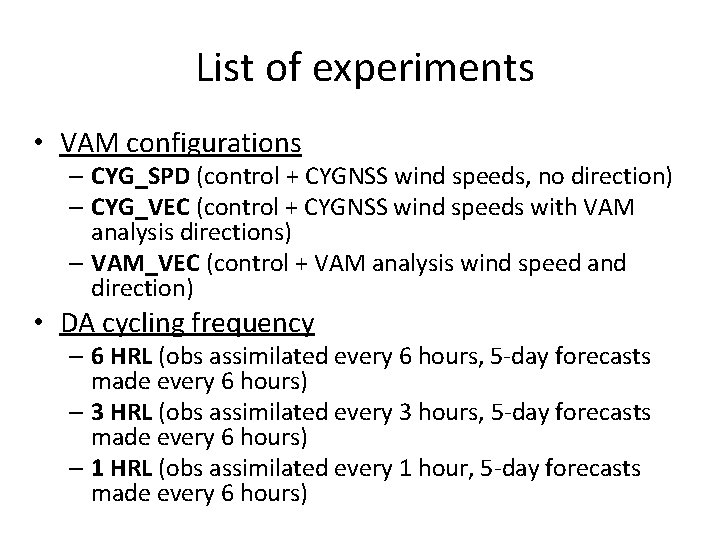 List of experiments • VAM configurations – CYG_SPD (control + CYGNSS wind speeds, no