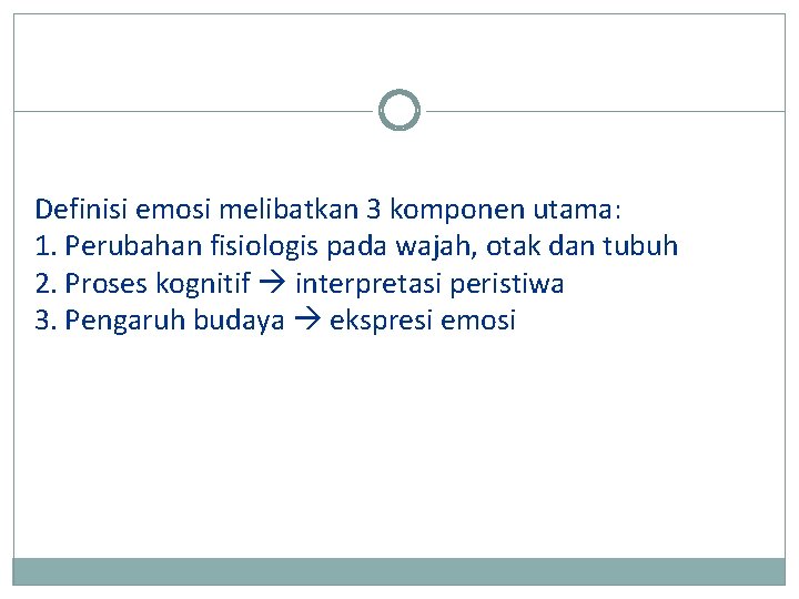 Definisi emosi melibatkan 3 komponen utama: 1. Perubahan fisiologis pada wajah, otak dan tubuh