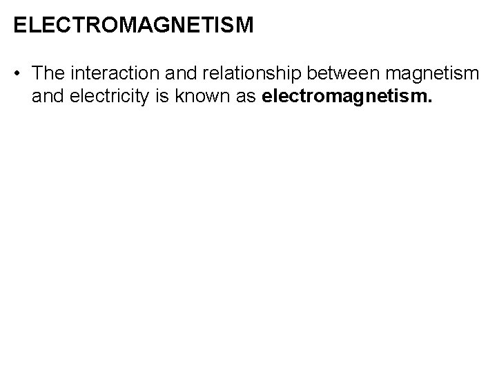 ELECTROMAGNETISM • The interaction and relationship between magnetism and electricity is known as electromagnetism.