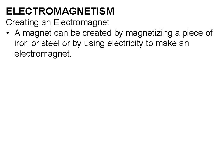 ELECTROMAGNETISM Creating an Electromagnet • A magnet can be created by magnetizing a piece