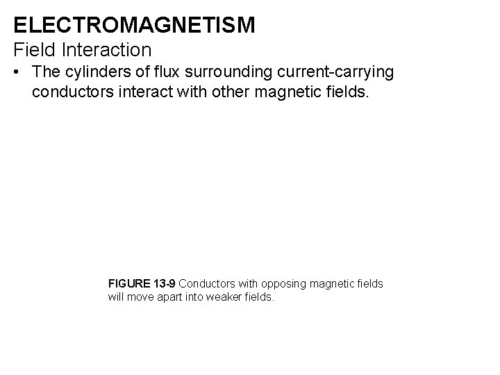 ELECTROMAGNETISM Field Interaction • The cylinders of flux surrounding current-carrying conductors interact with other