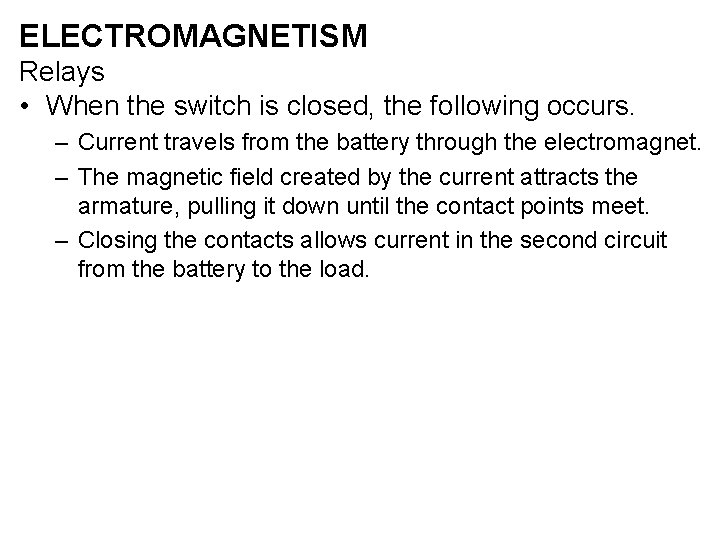 ELECTROMAGNETISM Relays • When the switch is closed, the following occurs. – Current travels