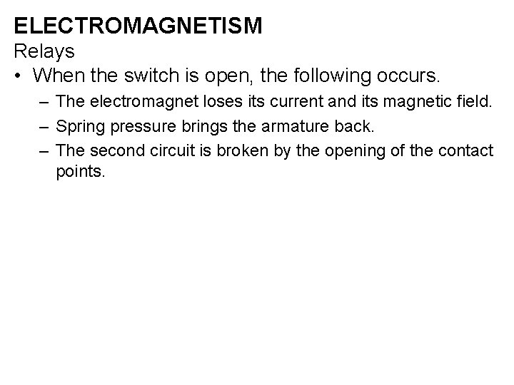 ELECTROMAGNETISM Relays • When the switch is open, the following occurs. – The electromagnet