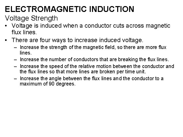 ELECTROMAGNETIC INDUCTION Voltage Strength • Voltage is induced when a conductor cuts across magnetic