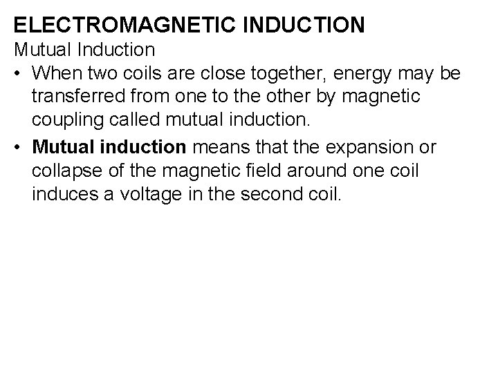 ELECTROMAGNETIC INDUCTION Mutual Induction • When two coils are close together, energy may be