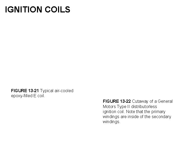 IGNITION COILS FIGURE 13 -21 Typical air-cooled epoxy-filled E coil. FIGURE 13 -22 Cutaway