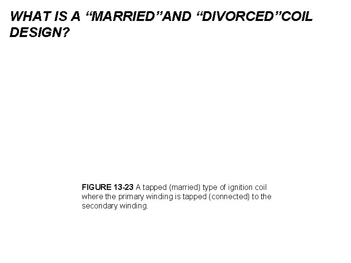 WHAT IS A “MARRIED”AND “DIVORCED”COIL DESIGN? FIGURE 13 -23 A tapped (married) type of