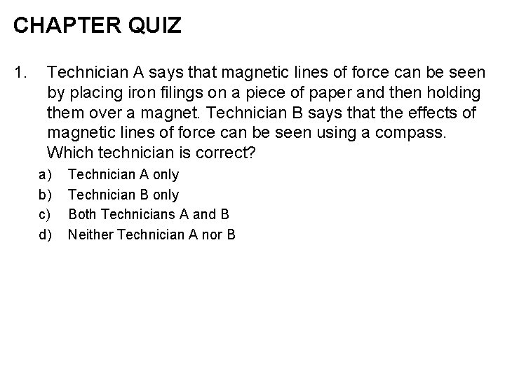 CHAPTER QUIZ 1. Technician A says that magnetic lines of force can be seen