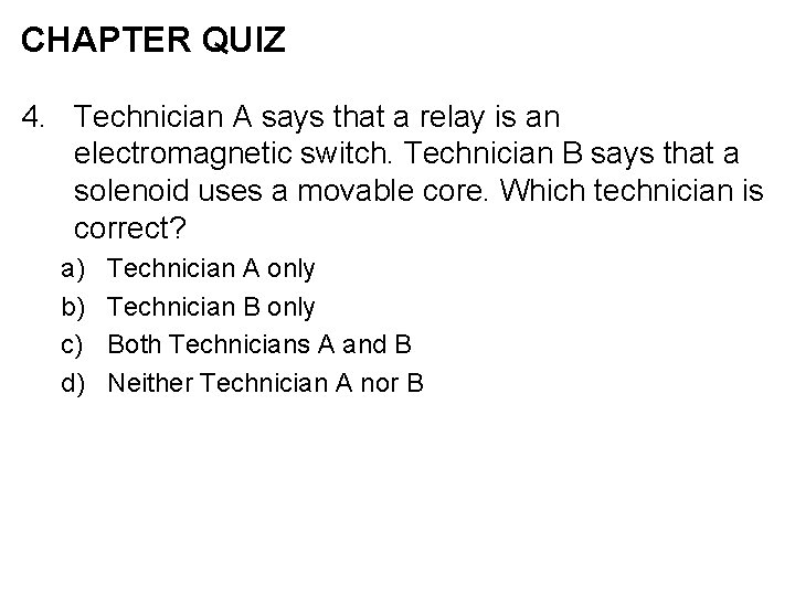 CHAPTER QUIZ 4. Technician A says that a relay is an electromagnetic switch. Technician