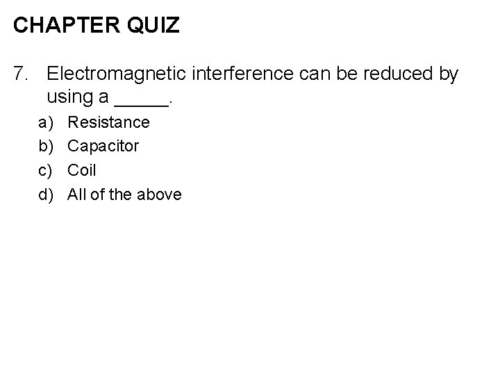 CHAPTER QUIZ 7. Electromagnetic interference can be reduced by using a _____. a) b)