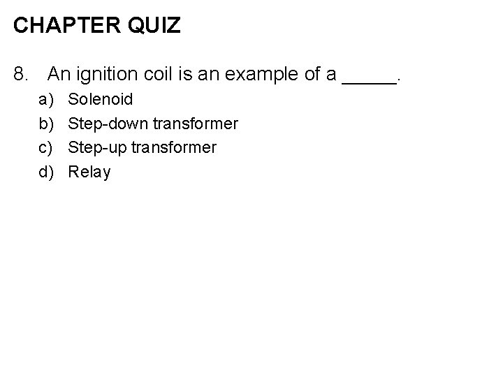 CHAPTER QUIZ 8. An ignition coil is an example of a _____. a) b)