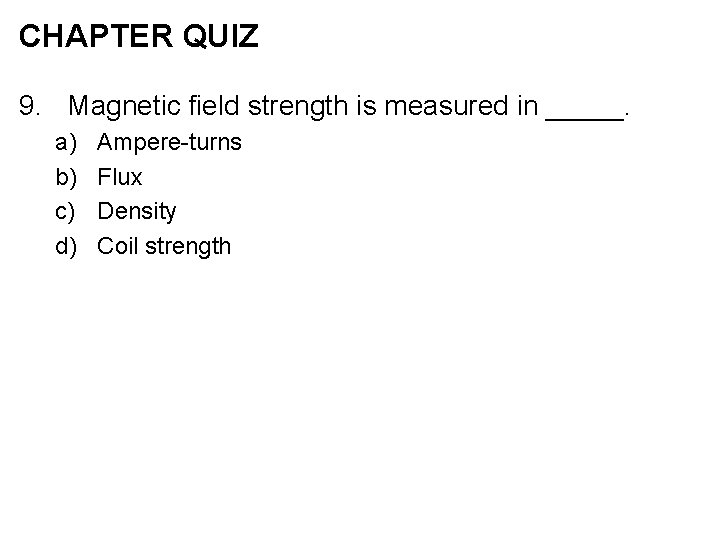 CHAPTER QUIZ 9. Magnetic field strength is measured in _____. a) b) c) d)