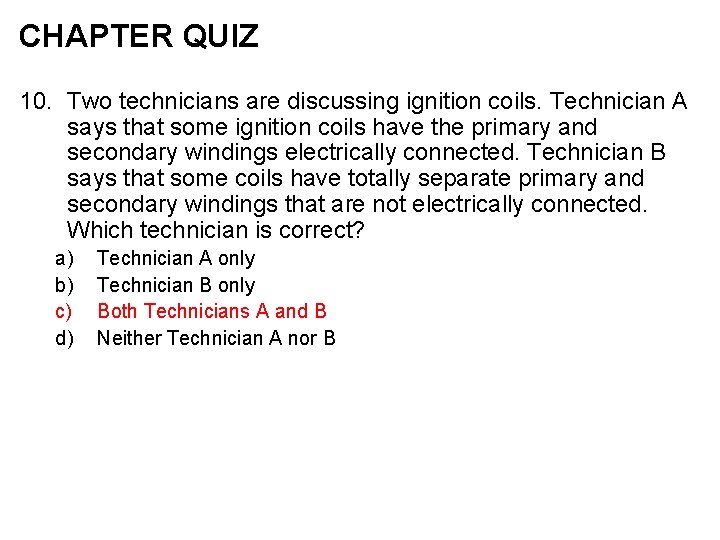 CHAPTER QUIZ 10. Two technicians are discussing ignition coils. Technician A says that some