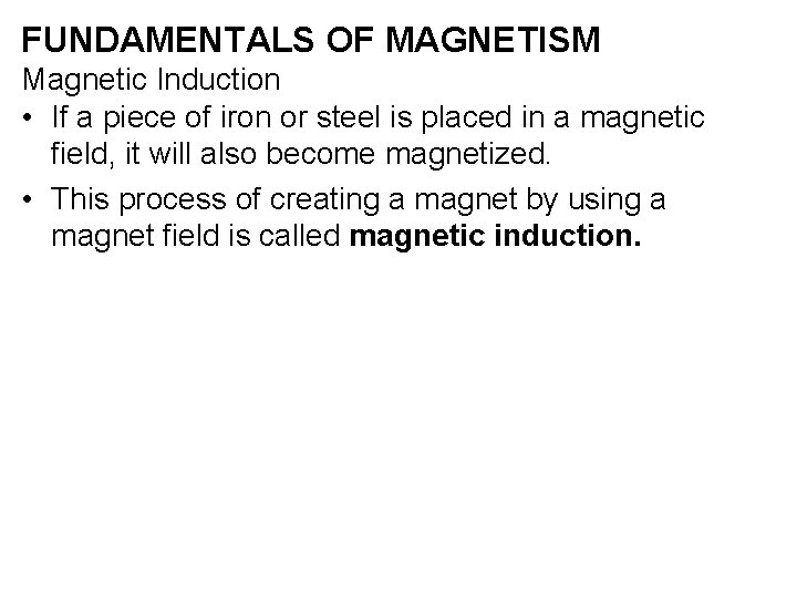 FUNDAMENTALS OF MAGNETISM Magnetic Induction • If a piece of iron or steel is