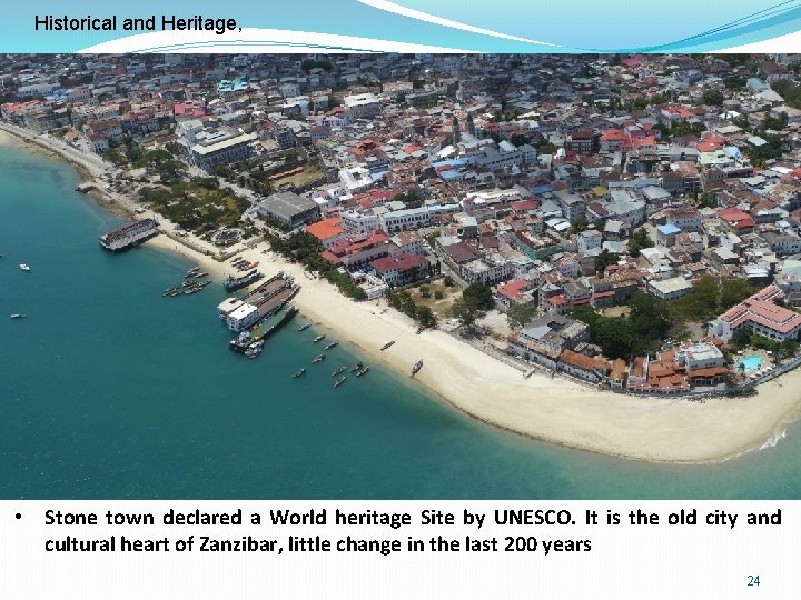 Historical and Heritage, • Stone town declared a World heritage Site by UNESCO. It