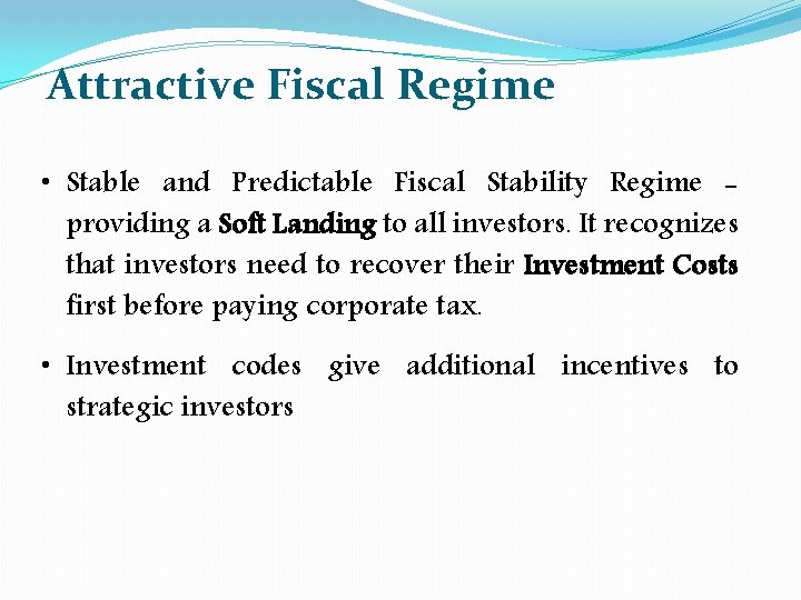Attractive Fiscal Regime • Stable and Predictable Fiscal Stability Regime providing a Soft Landing