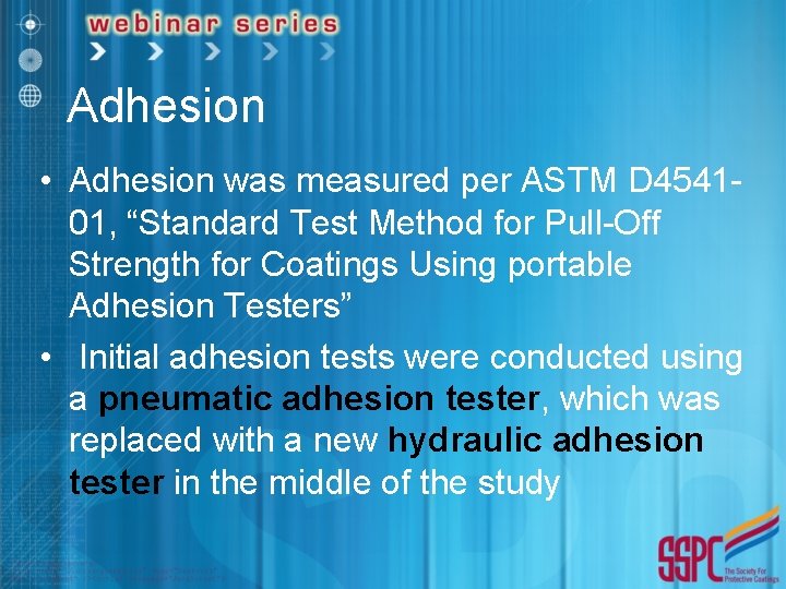 Adhesion • Adhesion was measured per ASTM D 454101, “Standard Test Method for Pull-Off
