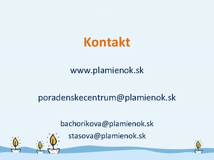 Kontakt www. plamienok. sk poradenskecentrum@plamienok. sk bachorikova@plamienok. sk stasova@plamienok. sk 