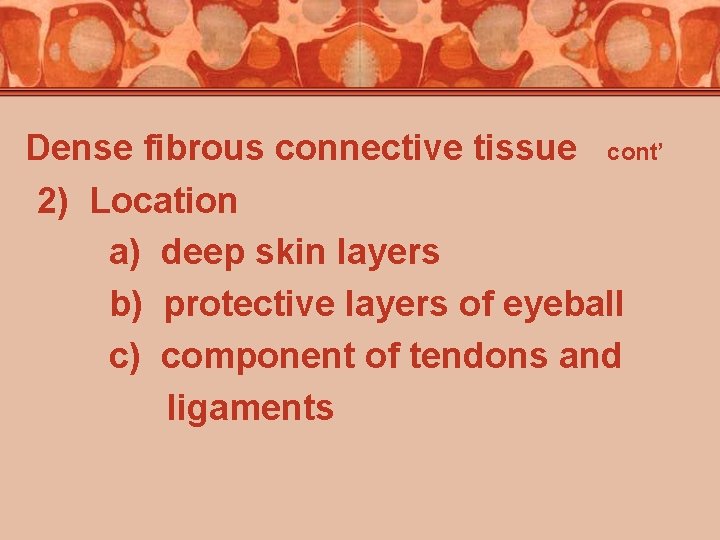 Dense fibrous connective tissue cont’ 2) Location a) deep skin layers b) protective layers