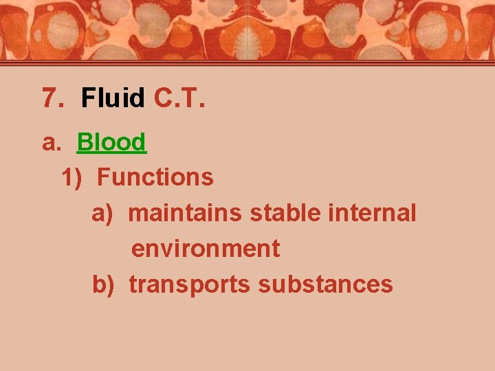 7. Fluid C. T. a. Blood 1) Functions a) maintains stable internal environment b)