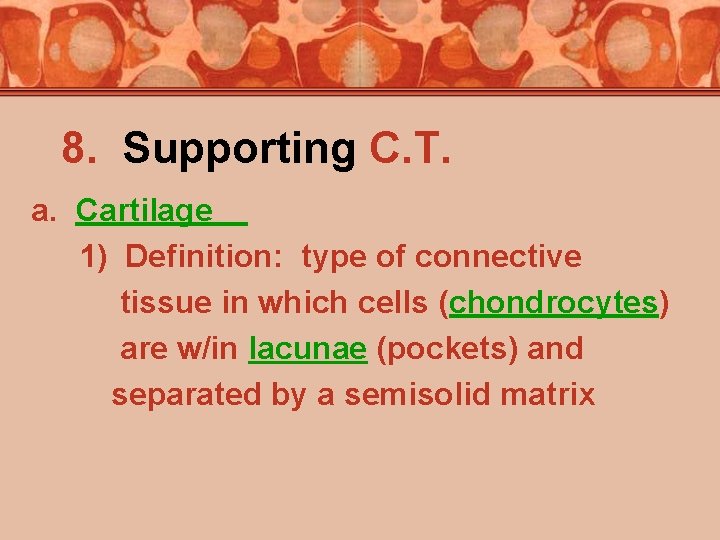 8. Supporting C. T. a. Cartilage 1) Definition: type of connective tissue in which