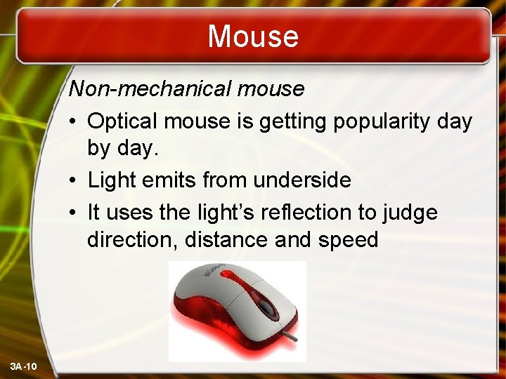 Mouse Non-mechanical mouse • Optical mouse is getting popularity day by day. • Light