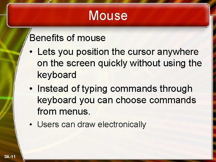 Mouse Benefits of mouse • Lets you position the cursor anywhere on the screen