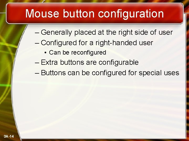 Mouse button configuration – Generally placed at the right side of user – Configured