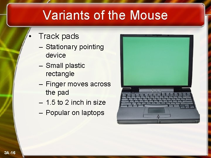 Variants of the Mouse • Track pads – Stationary pointing device – Small plastic