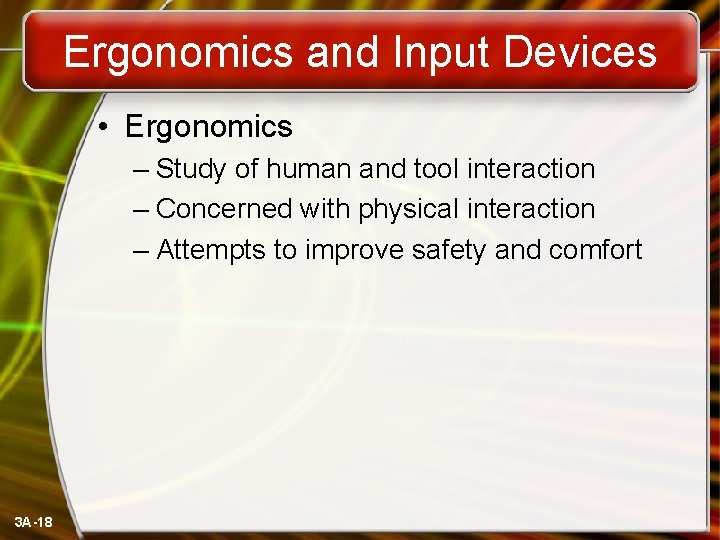 Ergonomics and Input Devices • Ergonomics – Study of human and tool interaction –