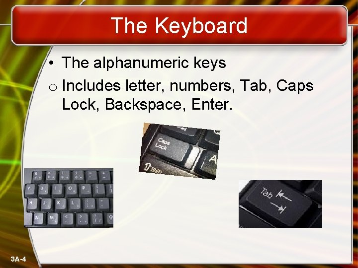 The Keyboard • The alphanumeric keys o Includes letter, numbers, Tab, Caps Lock, Backspace,