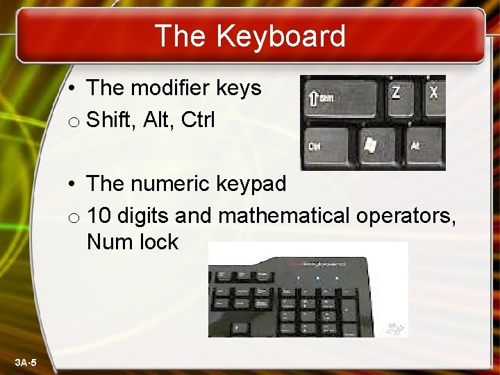The Keyboard • The modifier keys o Shift, Alt, Ctrl • The numeric keypad