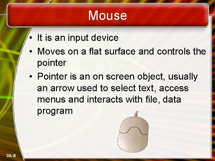 Mouse • It is an input device • Moves on a flat surface and