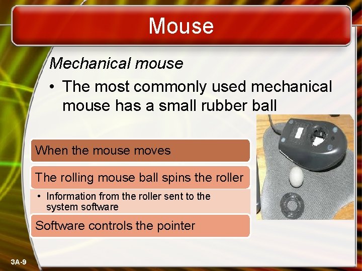 Mouse Mechanical mouse • The most commonly used mechanical mouse has a small rubber