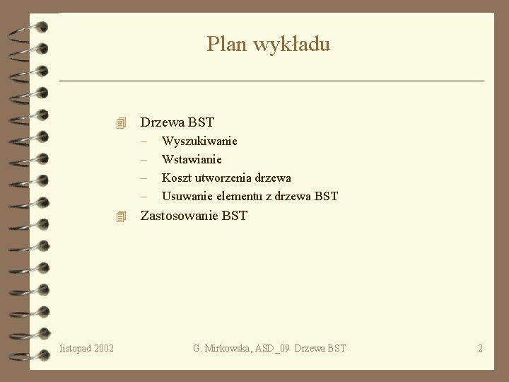 Plan wykładu 4 Drzewa BST – – 4 listopad 2002 Wyszukiwanie Wstawianie Koszt utworzenia