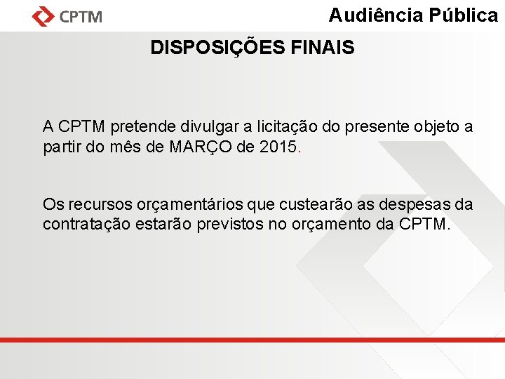 Audiência Pública DISPOSIÇÕES FINAIS A CPTM pretende divulgar a licitação do presente objeto a