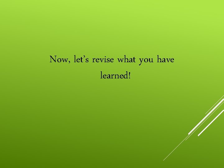 Now, let’s revise what you have learned! 
