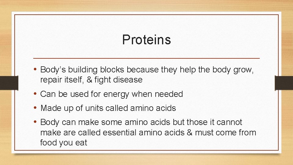 Proteins • Body’s building blocks because they help the body grow, repair itself, &