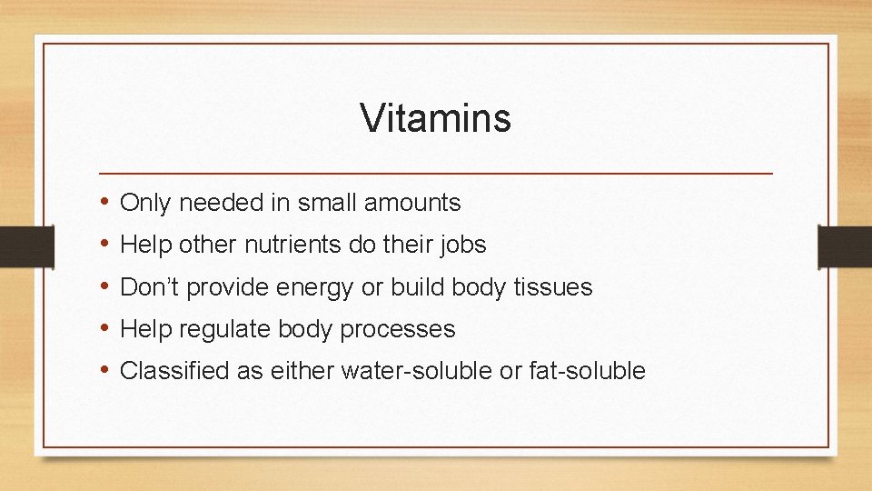 Vitamins • • • Only needed in small amounts Help other nutrients do their