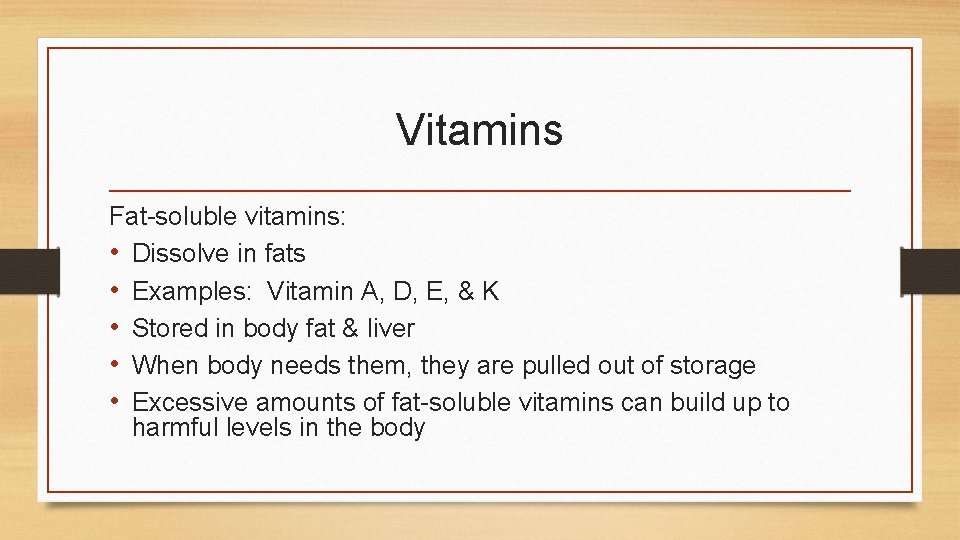 Vitamins Fat-soluble vitamins: • Dissolve in fats • Examples: Vitamin A, D, E, &