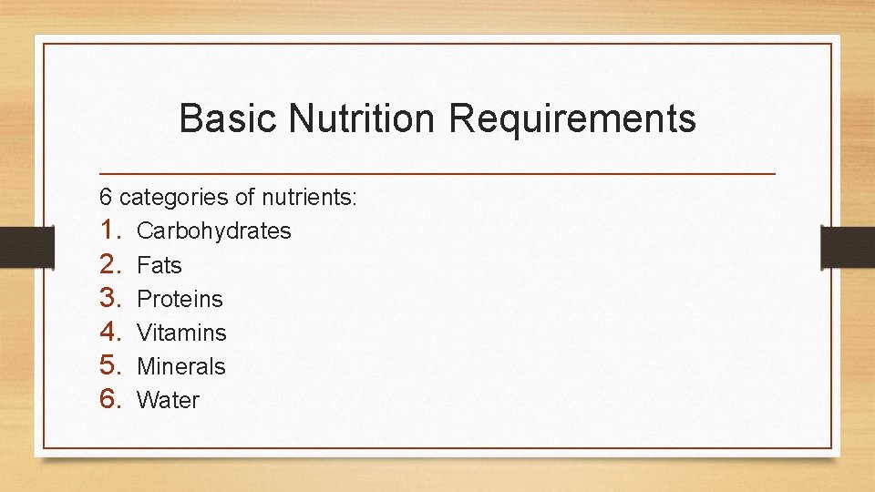 Basic Nutrition Requirements 6 categories of nutrients: 1. Carbohydrates 2. Fats 3. Proteins 4.