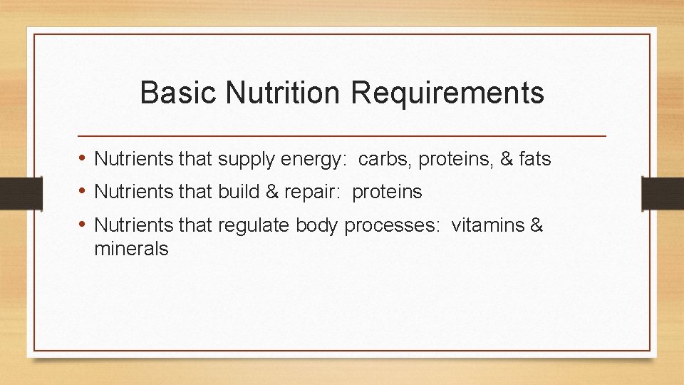 Basic Nutrition Requirements • Nutrients that supply energy: carbs, proteins, & fats • Nutrients