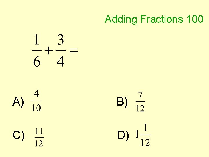 Adding Fractions 100 A) B) C) D) 