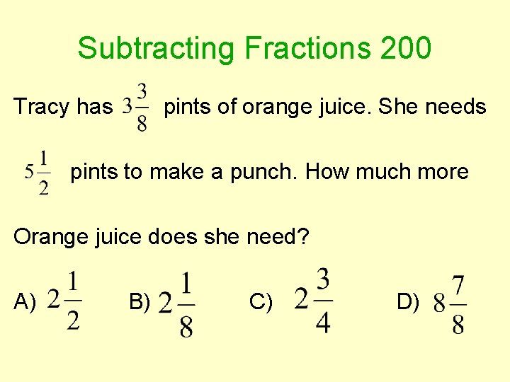 Subtracting Fractions 200 Tracy has pints of orange juice. She needs pints to make