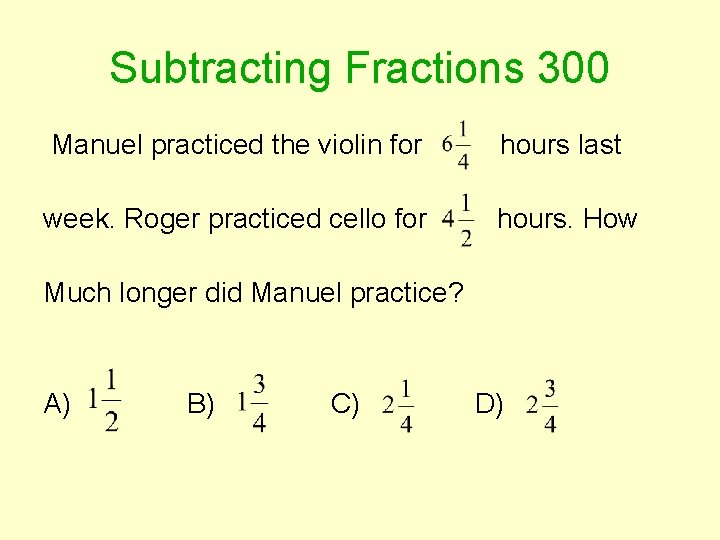 Subtracting Fractions 300 Manuel practiced the violin for hours last week. Roger practiced cello