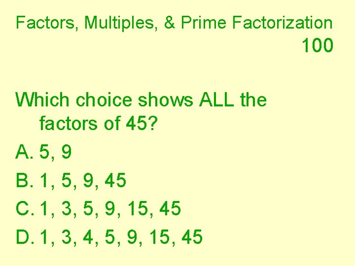 Factors, Multiples, & Prime Factorization 100 Which choice shows ALL the factors of 45?